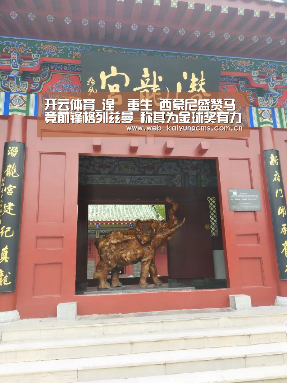 开云体育_涅槃重生 西蒙尼盛赞马竞前锋格列兹曼 称其为金球奖有力争夺者(图4) 开云体育