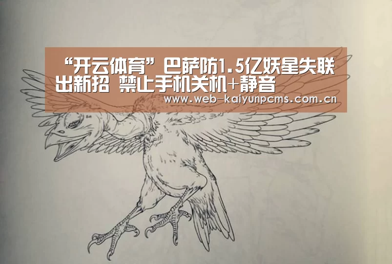 “开云体育”巴萨防1.5亿妖星失联出新招 禁止手机关机+静音(图4) 开云体育