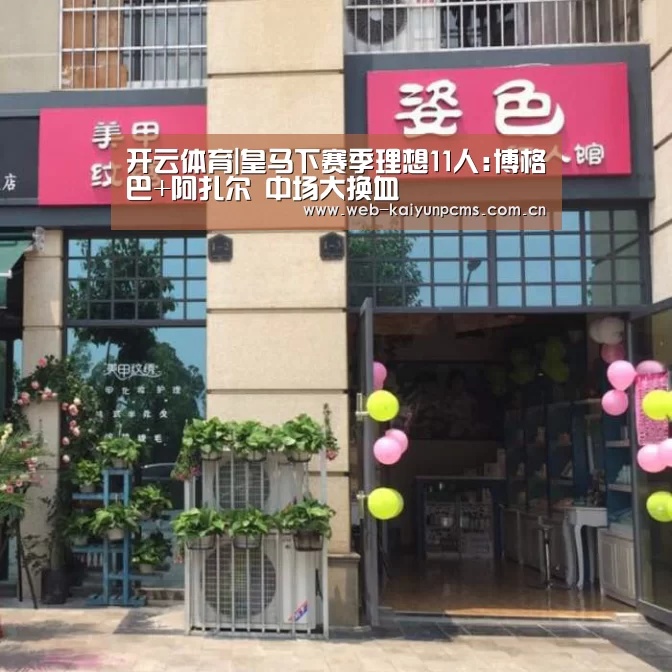 开云体育|皇马下赛季理想11人:博格巴+阿扎尔 中场大换血(图1) 开云体育