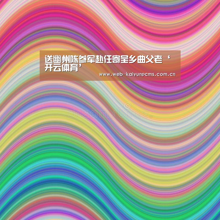 送幽州陈参军赴任寄呈乡曲父老‘开云体育’(图1) 开云体育